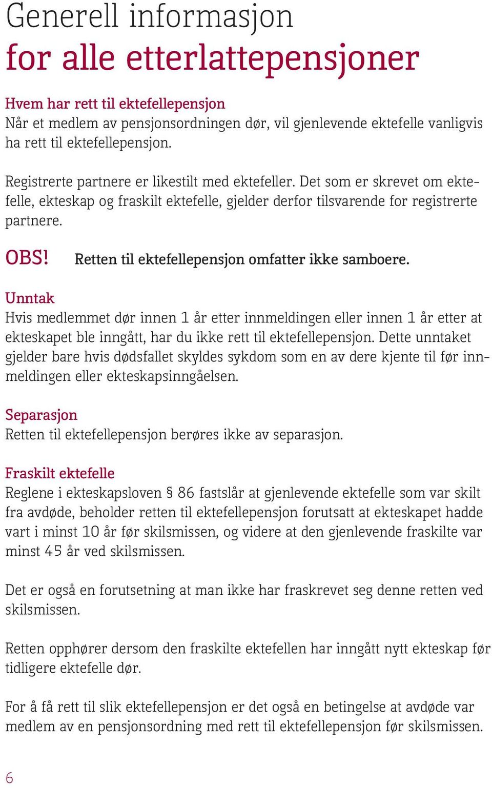 Retten til ektefellepensjon omfatter ikke samboere. Unntak Hvis medlemmet dør innen 1 år etter innmeldingen eller innen 1 år etter at ekteskapet ble inngått, har du ikke rett til ektefellepensjon.