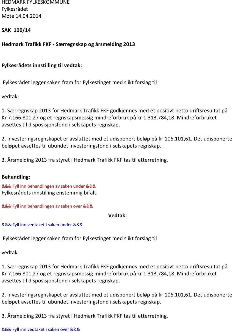 Særregnskap 2013 for Hedmark Trafikk FKF godkjennes med et positivt netto driftsresultat på Kr 7.166.801,27 og et regnskapsmessig mindreforbruk på kr 1.313.784,18.