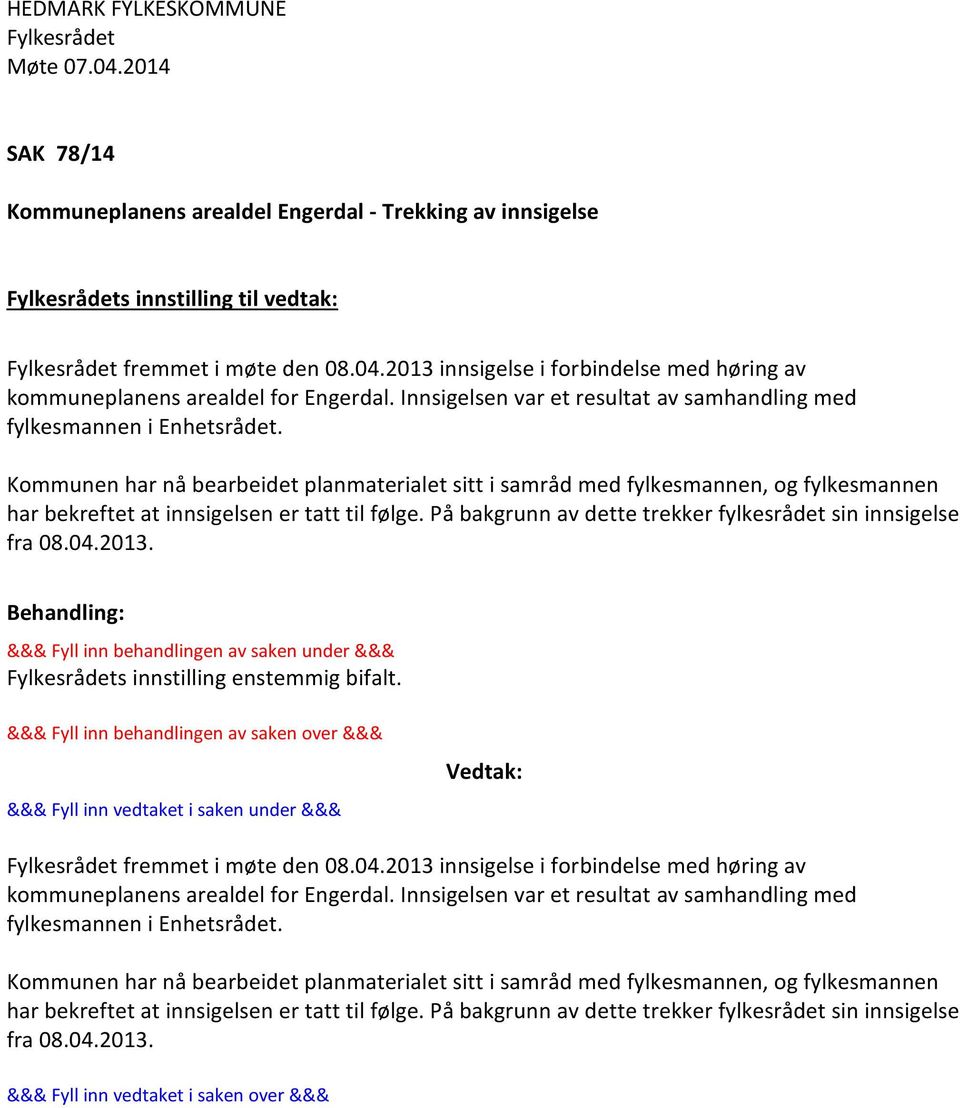 Kommunen har nå bearbeidet planmaterialet sitt i samråd med fylkesmannen, og fylkesmannen har bekreftet at innsigelsen er tatt til følge.