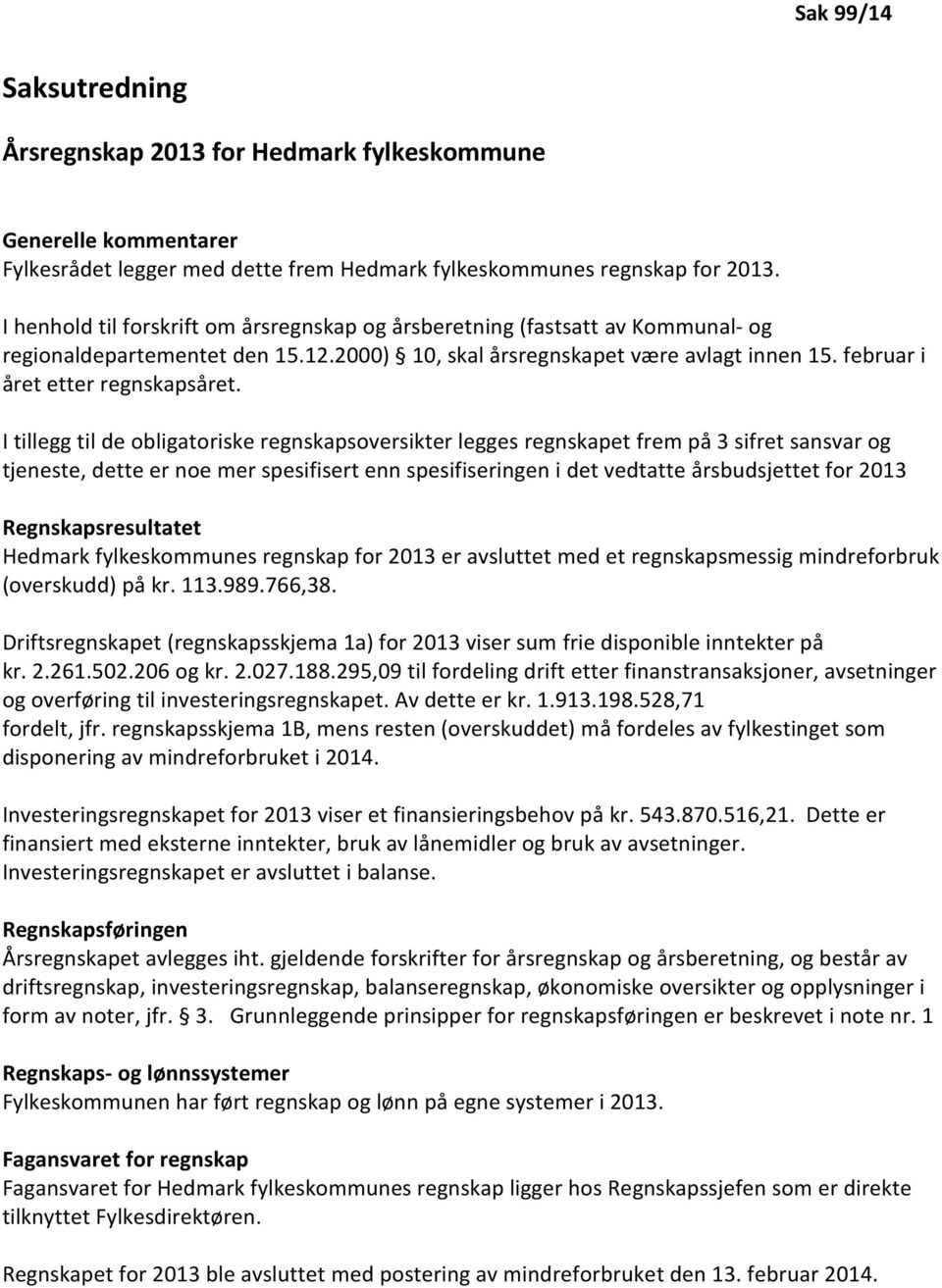 I tillegg til de obligatoriske regnskapsoversikter legges regnskapet frem på 3 sifret sansvar og tjeneste, dette er noe mer spesifisert enn spesifiseringen i det vedtatte årsbudsjettet for 2013