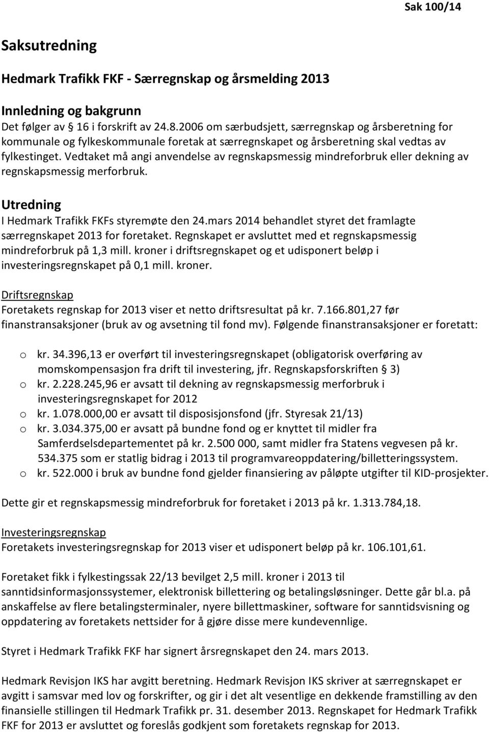 Vedtaket må angi anvendelse av regnskapsmessig mindreforbruk eller dekning av regnskapsmessig merforbruk. Utredning I Hedmark Trafikk FKFs styremøte den 24.