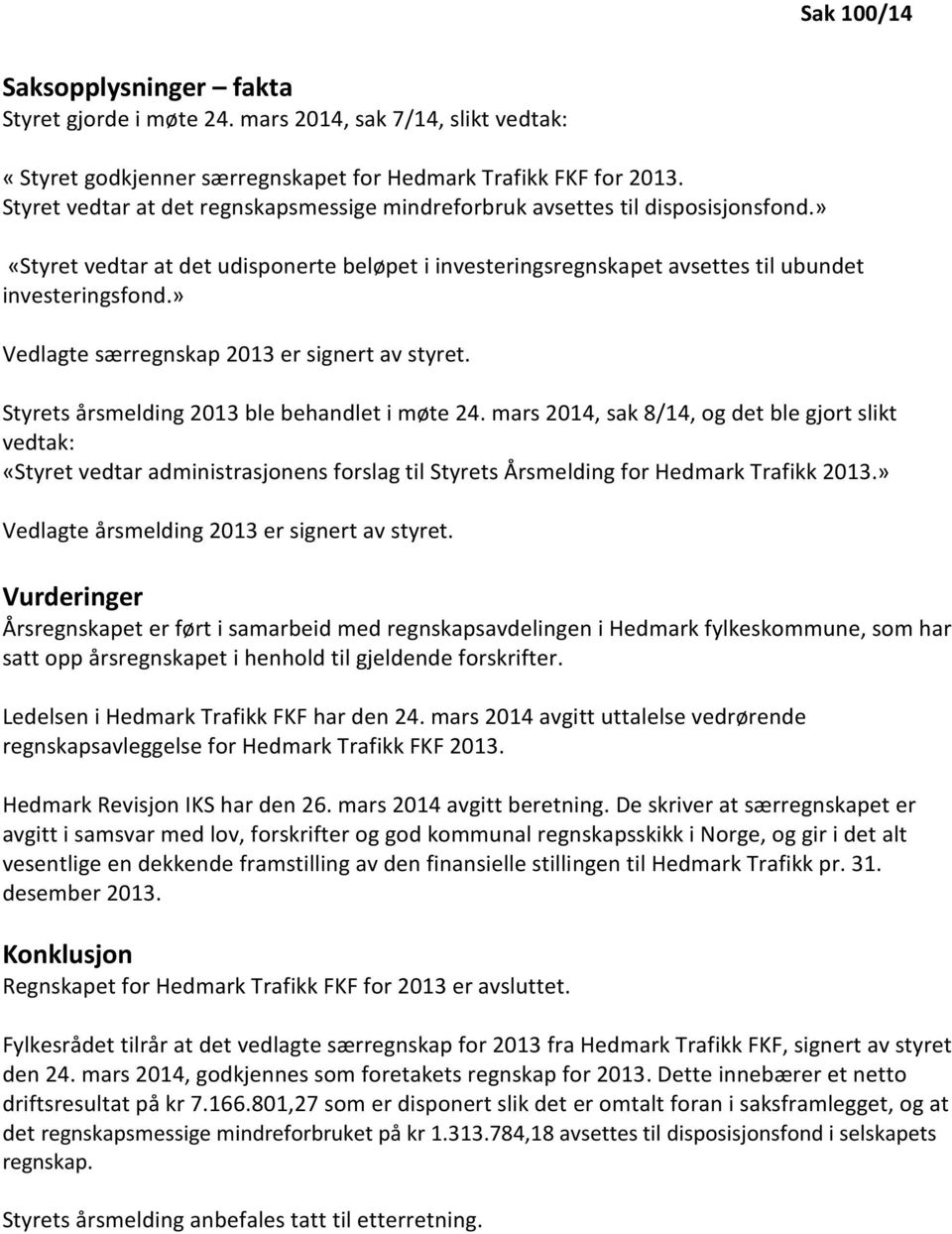 » Vedlagte særregnskap 2013 er signert av styret. Styrets årsmelding 2013 ble behandlet i møte 24.