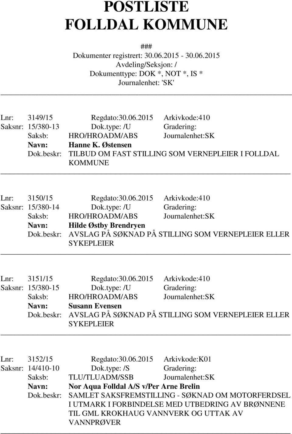 type: /U Gradering: Susann Evensen Dok.beskr: AVSLAG PÅ SØKNAD PÅ STILLING SOM VERNEPLEIER ELLER SYKEPLEIER Lnr: 3152/15 Regdato:30.06.2015 Arkivkode:K01 Saksnr: 14/410-10 Dok.