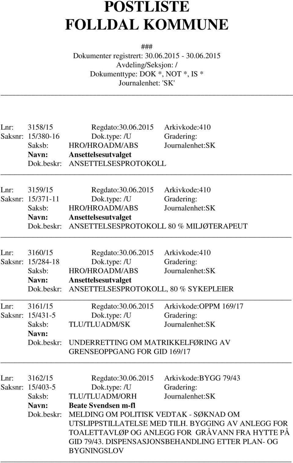 type: /U Gradering: Ansettelsesutvalget Dok.beskr: ANSETTELSESPROTOKOLL, 80 % SYKEPLEIER Lnr: 3161/15 Regdato:30.06.2015 Arkivkode:OPPM 169/17 Saksnr: 15/431-5 Dok.type: /U Gradering: Dok.