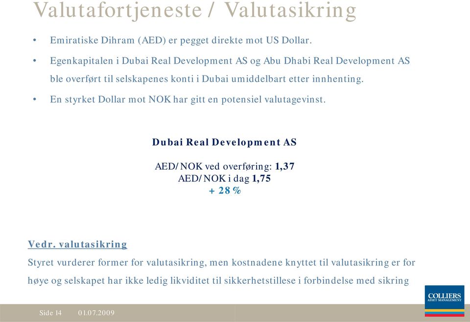 En styrket Dollar mot NOK har gitt en pot tensiel valutagevinst.