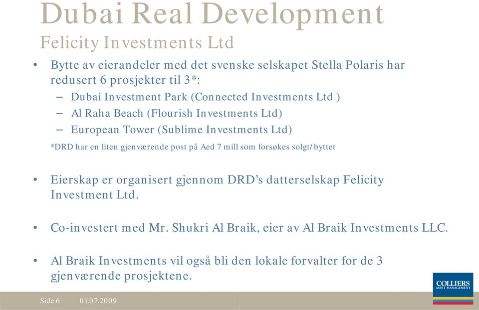 liten gjenværende post på Aed 7 mill som forsøkes solgt/byttet Eierskap er organisert gjennom DRD s datterselskap Felicity Investment Ltd.