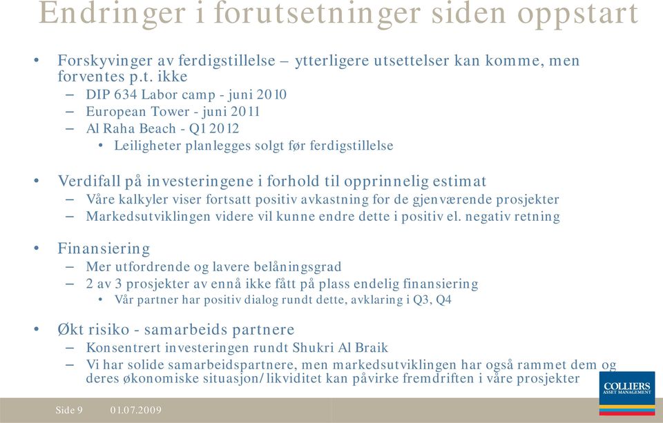 2012 Leiligheter planlegges solgt før ferdigstillelse Verdifall på investeringene i forhold til opprinnelig estimat Våre kalkyler viser fortsatt positiv avkastning for de gjenværende prosjekter