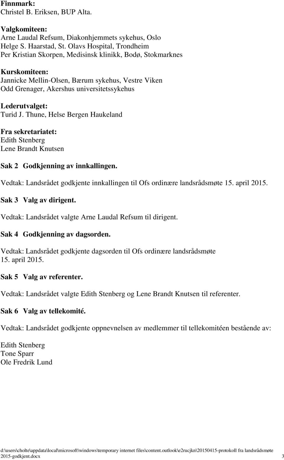 Lederutvalget: Turid J. Thune, Helse Bergen Haukeland Fra sekretariatet: Edith Stenberg Lene Brandt Knutsen Sak 2 Godkjenning av innkallingen.