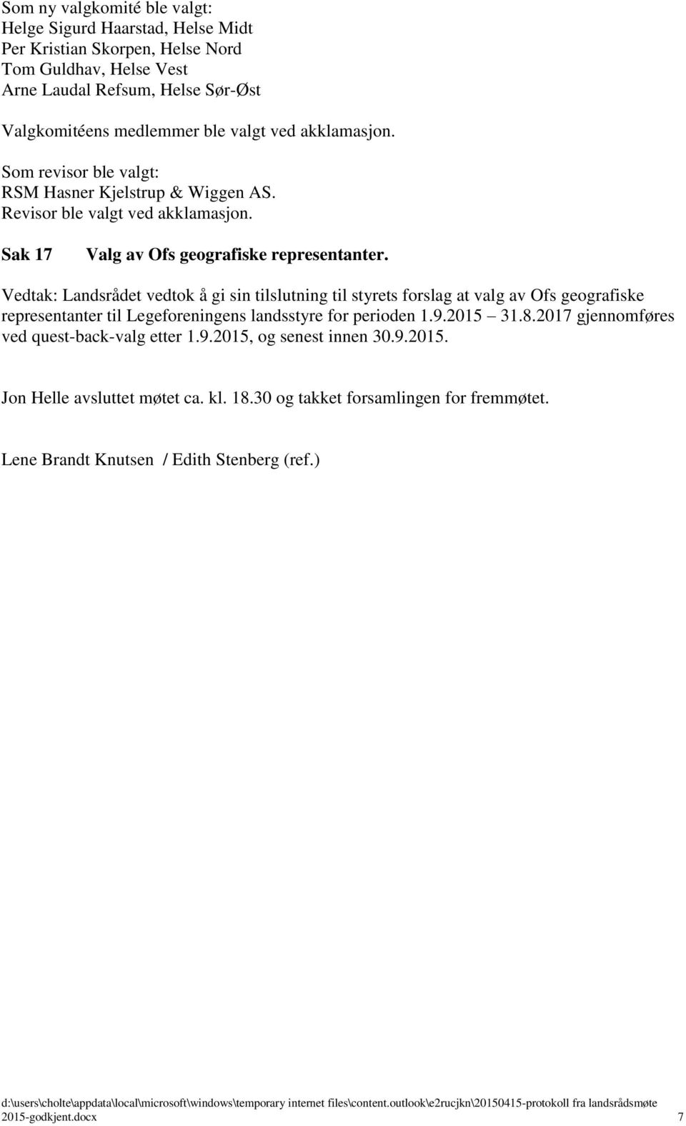 Vedtak: Landsrådet vedtok å gi sin tilslutning til styrets forslag at valg av Ofs geografiske representanter til Legeforeningens landsstyre for perioden 1.9.2015 31.8.