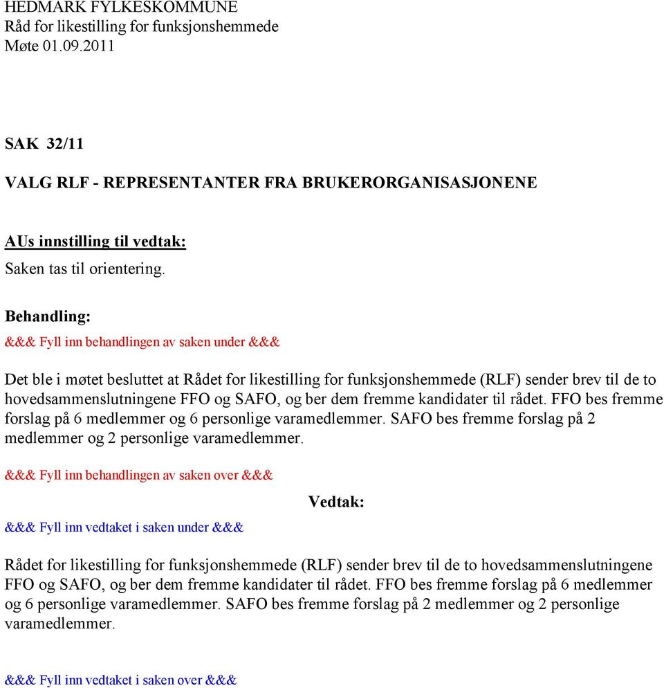 rådet. FFO bes fremme forslag på 6 medlemmer og 6 personlige varamedlemmer. SAFO bes fremme forslag på 2 medlemmer og 2 personlige varamedlemmer.