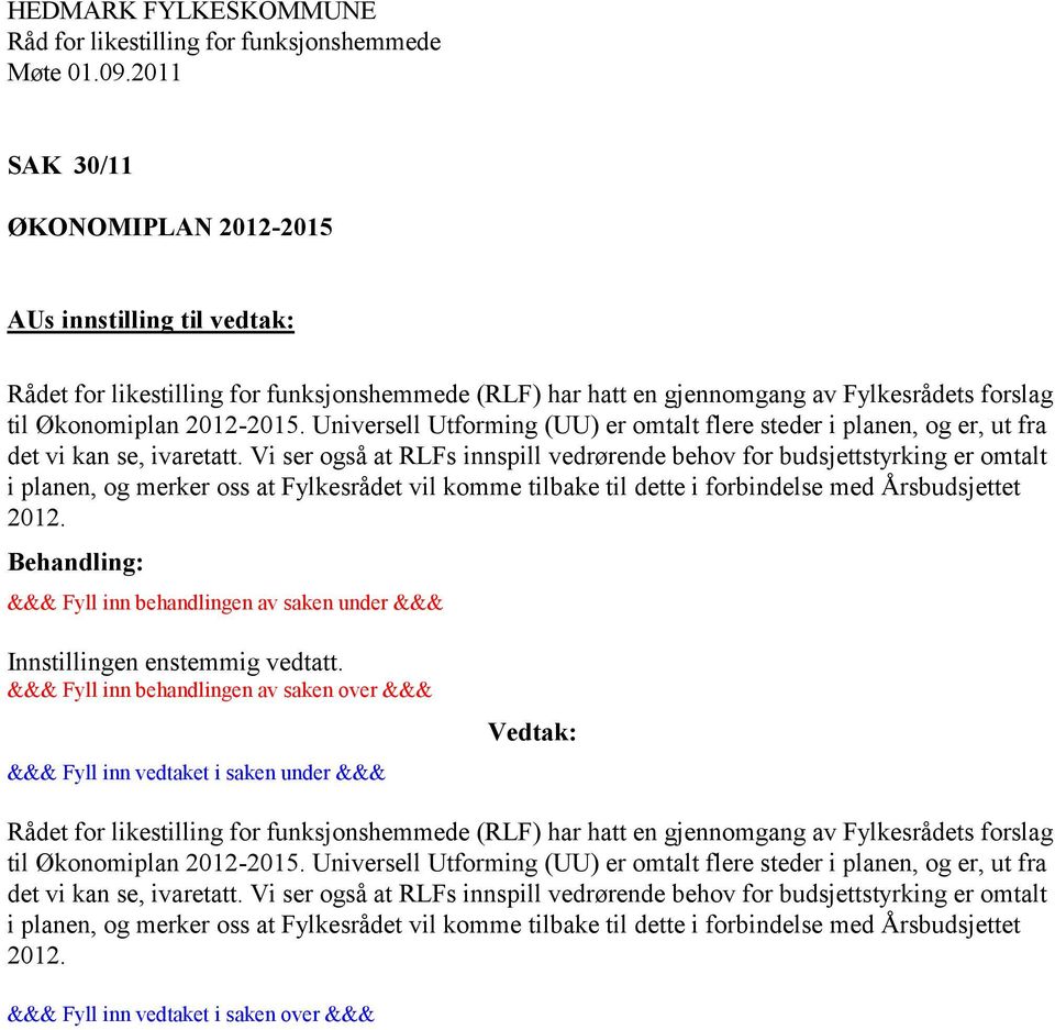 Vi ser også at RLFs innspill vedrørende behov for budsjettstyrking er omtalt i planen, og merker oss at Fylkesrådet vil komme tilbake til dette i forbindelse med Årsbudsjettet 2012.