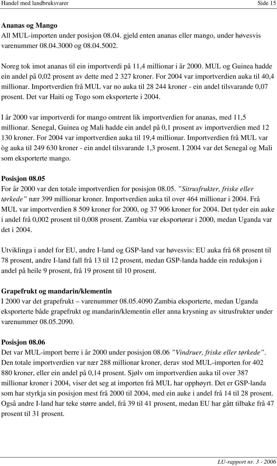 Importverdien frå MUL var no auka til 28 244 kroner - ein andel tilsvarande 0,07 prosent. Det var Haiti og Togo som eksporterte i 2004.