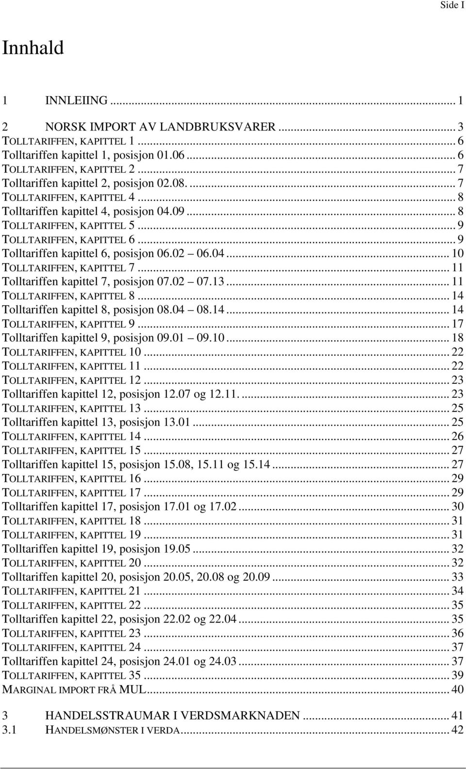 .. 9 Tolltariffen kapittel 6, posisjon 06.02 06.04... 10 TOLLTARIFFEN, KAPITTEL 7... 11 Tolltariffen kapittel 7, posisjon 07.02 07.13... 11 TOLLTARIFFEN, KAPITTEL 8.