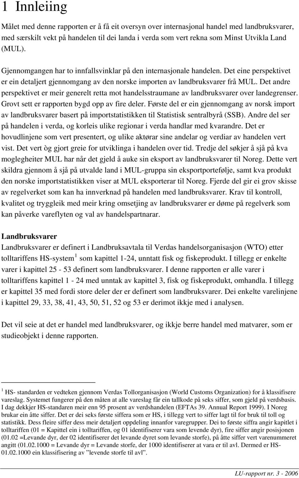 Det andre perspektivet er meir generelt retta mot handelsstraumane av landbruksvarer over landegrenser. Grovt sett er rapporten bygd opp av fire deler.