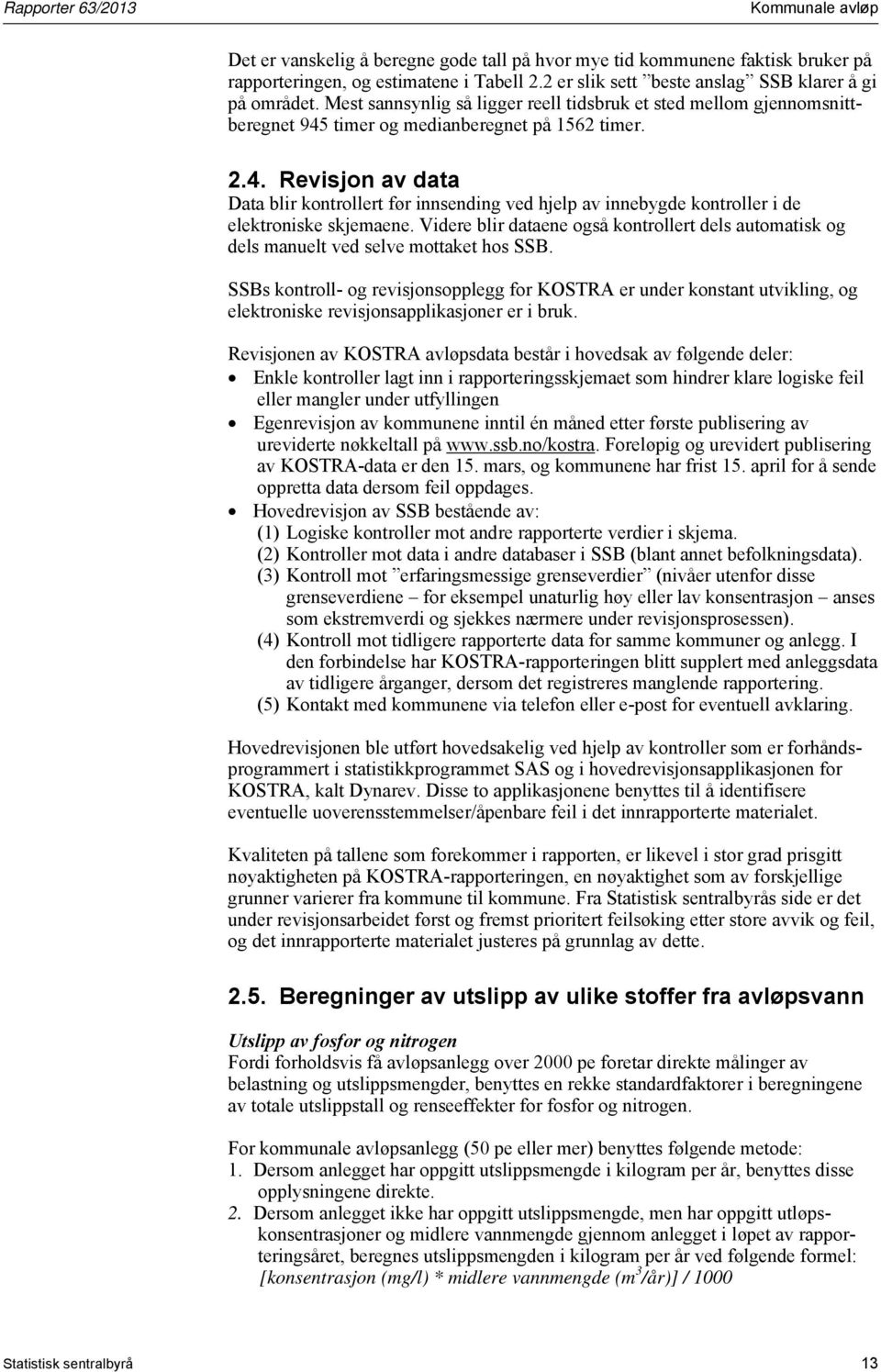 timer og medianberegnet på 1562 timer. 2.4. Revisjon av data Data blir kontrollert før innsending ved hjelp av innebygde kontroller i de elektroniske skjemaene.