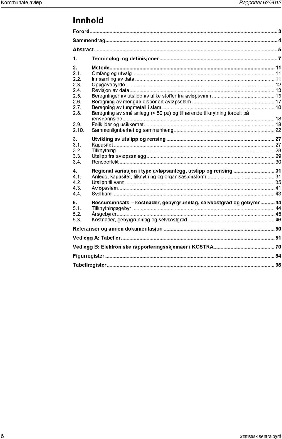 2.8. Beregning av små anlegg (< 50 pe) og tilhørende tilknytning fordelt på renseprinsipp... 18 2.9. Feilkilder og usikkerhet... 18 2.10. Sammenlignbarhet og sammenheng... 22 3.