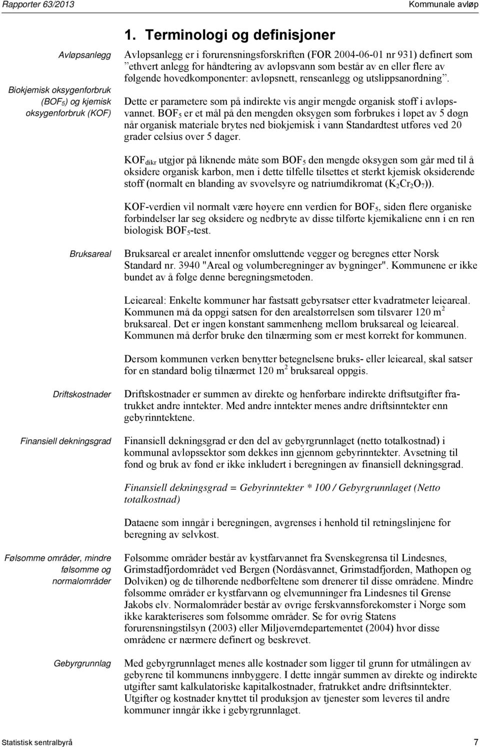 følgende hovedkomponenter: avløpsnett, renseanlegg og utslippsanordning. Dette er parametere som på indirekte vis angir mengde organisk stoff i avløpsvannet.