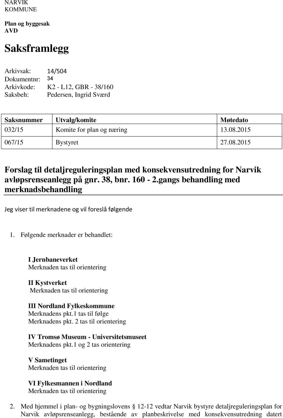 gangs behandling med merknadsbehandling Jeg viser til merknadene og vil foreslå følgende 1. Følgende merknader er behandlet: I Jernbaneverket II Kystverket III Nordland Fylkeskommune Merknadens pkt.