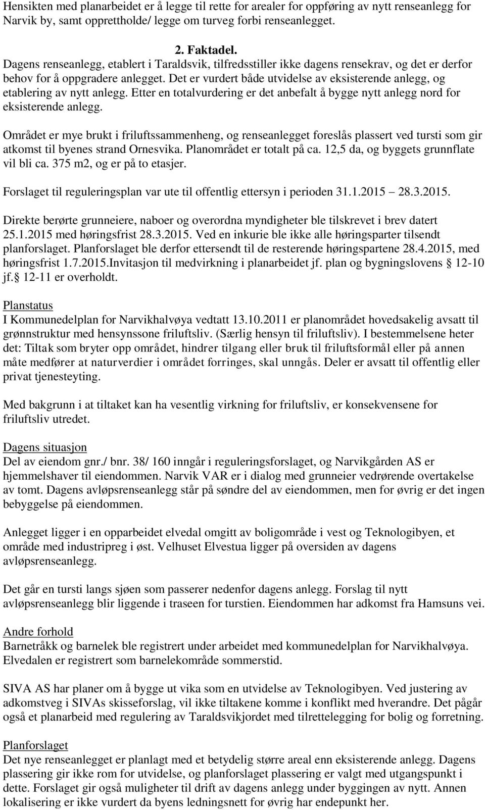 Det er vurdert både utvidelse av eksisterende anlegg, og etablering av nytt anlegg. Etter en totalvurdering er det anbefalt å bygge nytt anlegg nord for eksisterende anlegg.