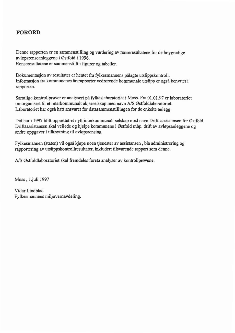 Samtige kontroprøver er anaysert på fykesaboratoriet i Moss. Fra 01.01.97 er aboratoriet omorganisert ti et interkommunat akjseseskap med navn AS Østfodaboratoriet.