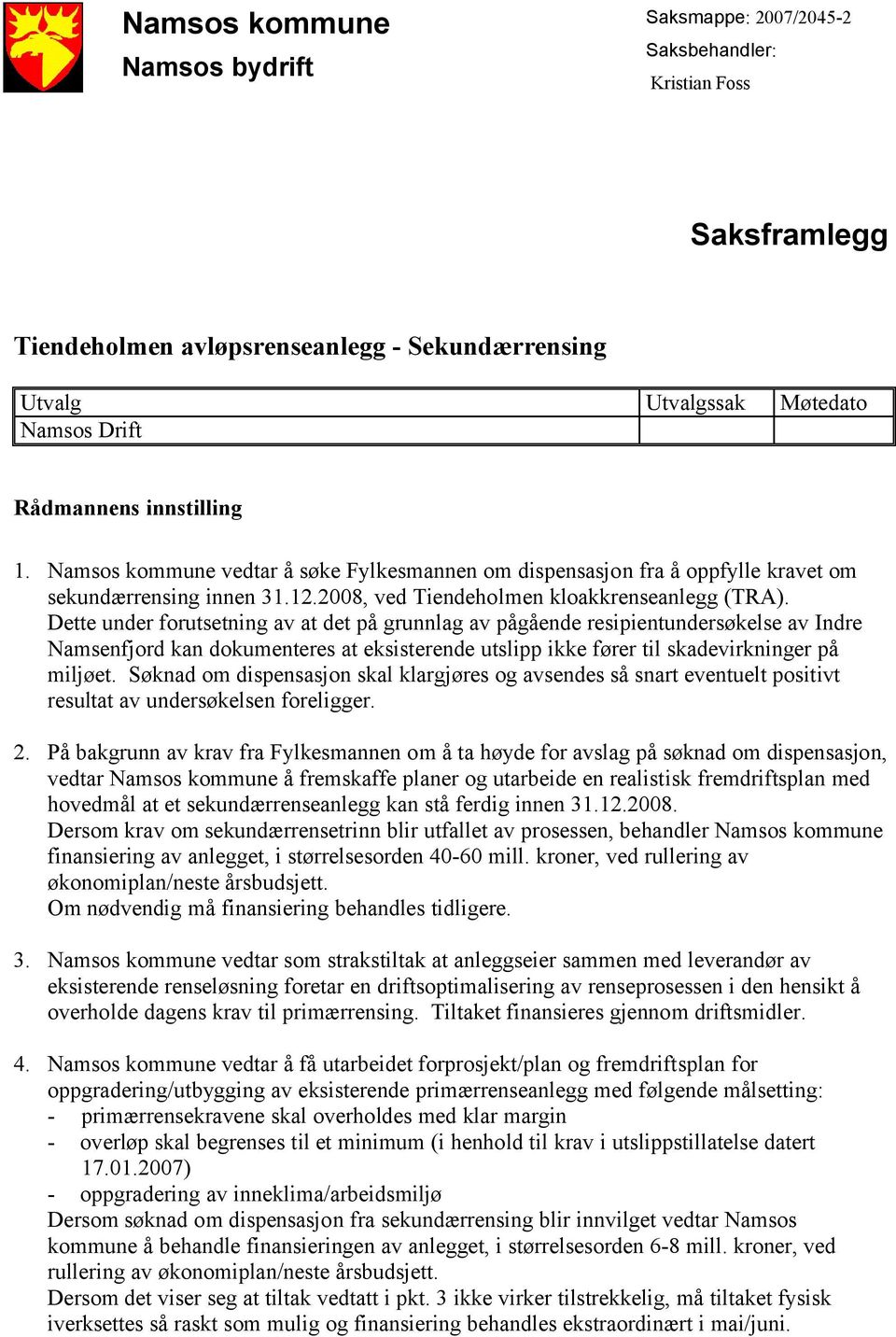 Dette under forutsetning av at det på grunnlag av pågående resipientundersøkelse av Indre Namsenfjord kan dokumenteres at eksisterende utslipp ikke fører til skadevirkninger på miljøet.