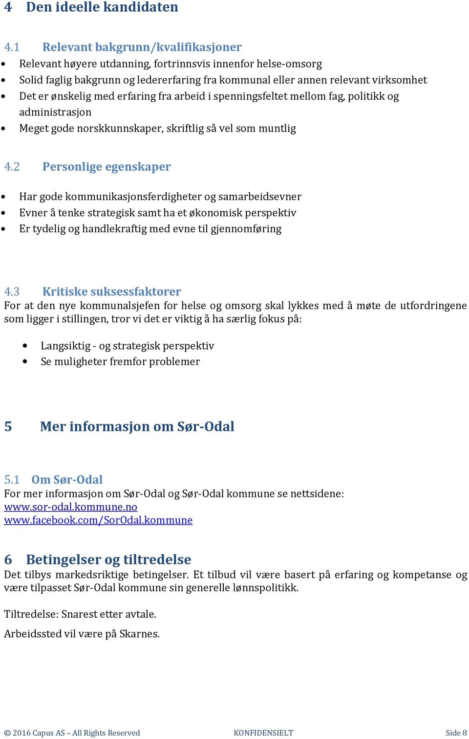 med erfaring fra arbeid i spenningsfeltet mellom fag, politikk og administrasjon Meget gode norskkunnskaper, skriftlig så vel som muntlig 4.