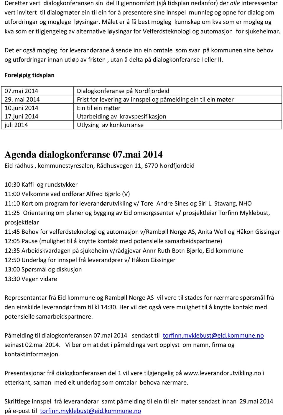 Målet er å få best mogleg kunnskap om kva som er mogleg og kva som er tilgjengeleg av alternative løysingar for Velferdsteknologi og automasjon for sjukeheimar.