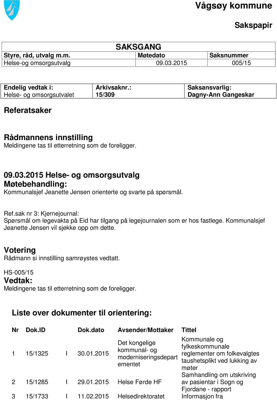 2015 Helse- og omsorgsutvalg Møtebehandling: Kommunalsjef Jeanette Jensen orienterte og svarte på spørsmål. Ref.