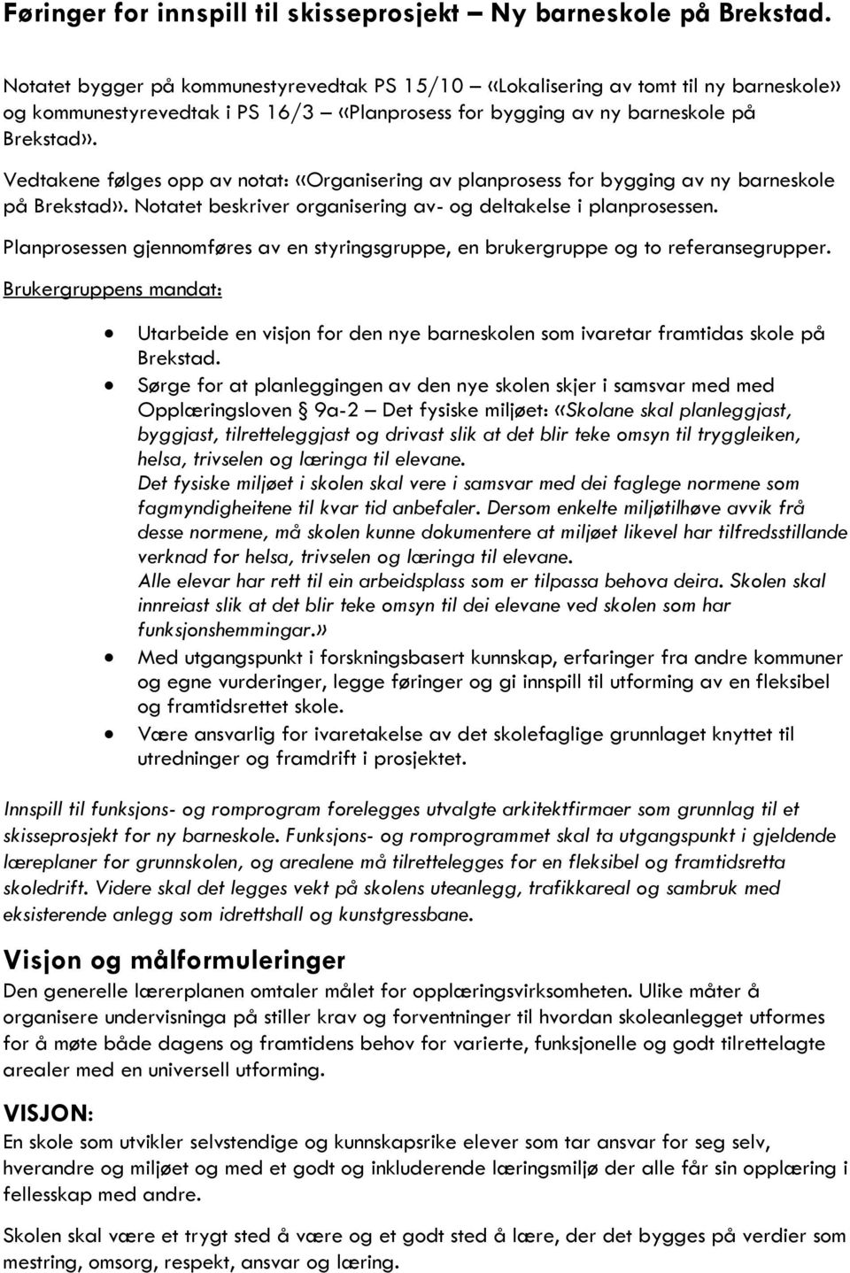 Vedtakene følges opp av notat: «Organisering av planprosess for bygging av ny barneskole på Brekstad». Notatet beskriver organisering av- og deltakelse i planprosessen.