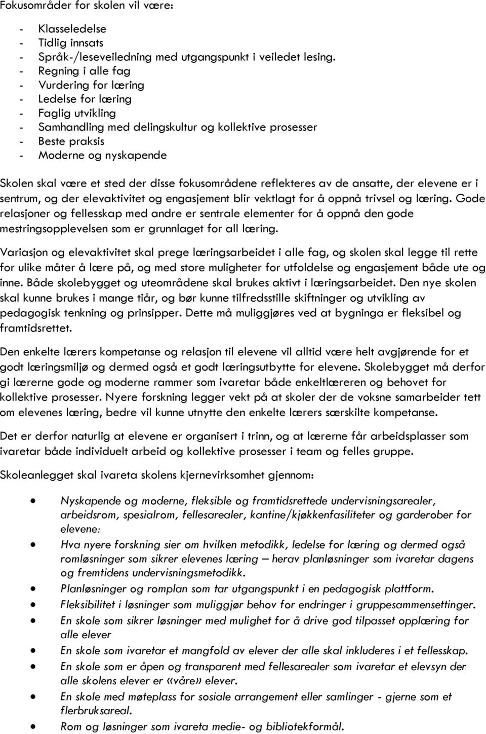 sted der disse fokusområdene reflekteres av de ansatte, der elevene er i sentrum, og der elevaktivitet og engasjement blir vektlagt for å oppnå trivsel og læring.