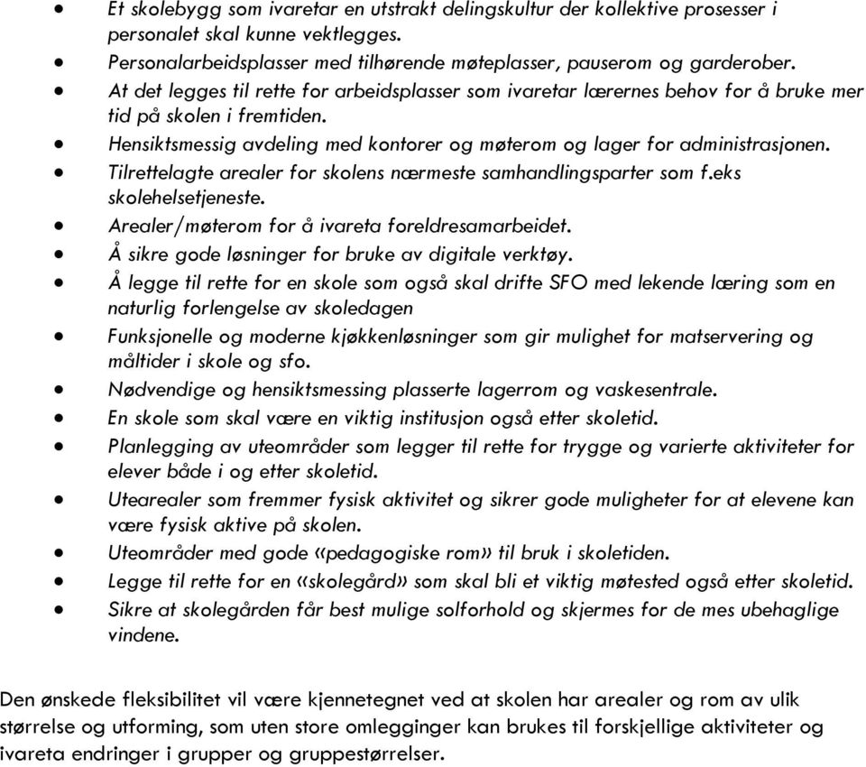 Tilrettelagte arealer for skolens nærmeste samhandlingsparter som f.eks skolehelsetjeneste. Arealer/møterom for å ivareta foreldresamarbeidet. Å sikre gode løsninger for bruke av digitale verktøy.