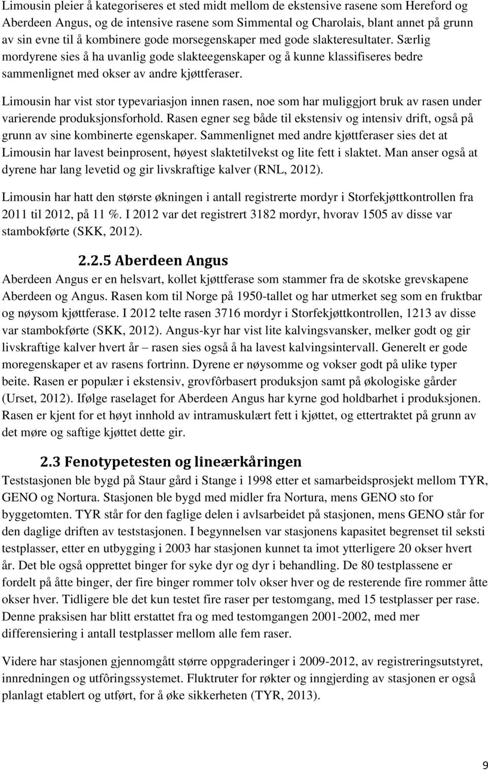 Limousin har vist stor typevariasjon innen rasen, noe som har muliggjort bruk av rasen under varierende produksjonsforhold.