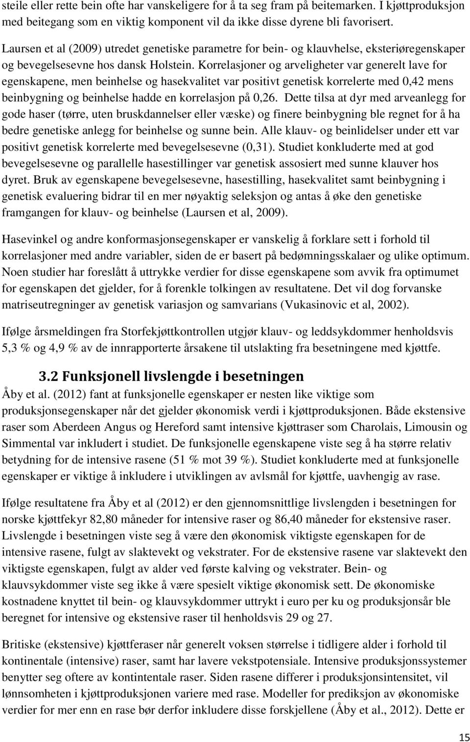 Korrelasjoner og arveligheter var generelt lave for egenskapene, men beinhelse og hasekvalitet var positivt genetisk korrelerte med 0,42 mens beinbygning og beinhelse hadde en korrelasjon på 0,26.