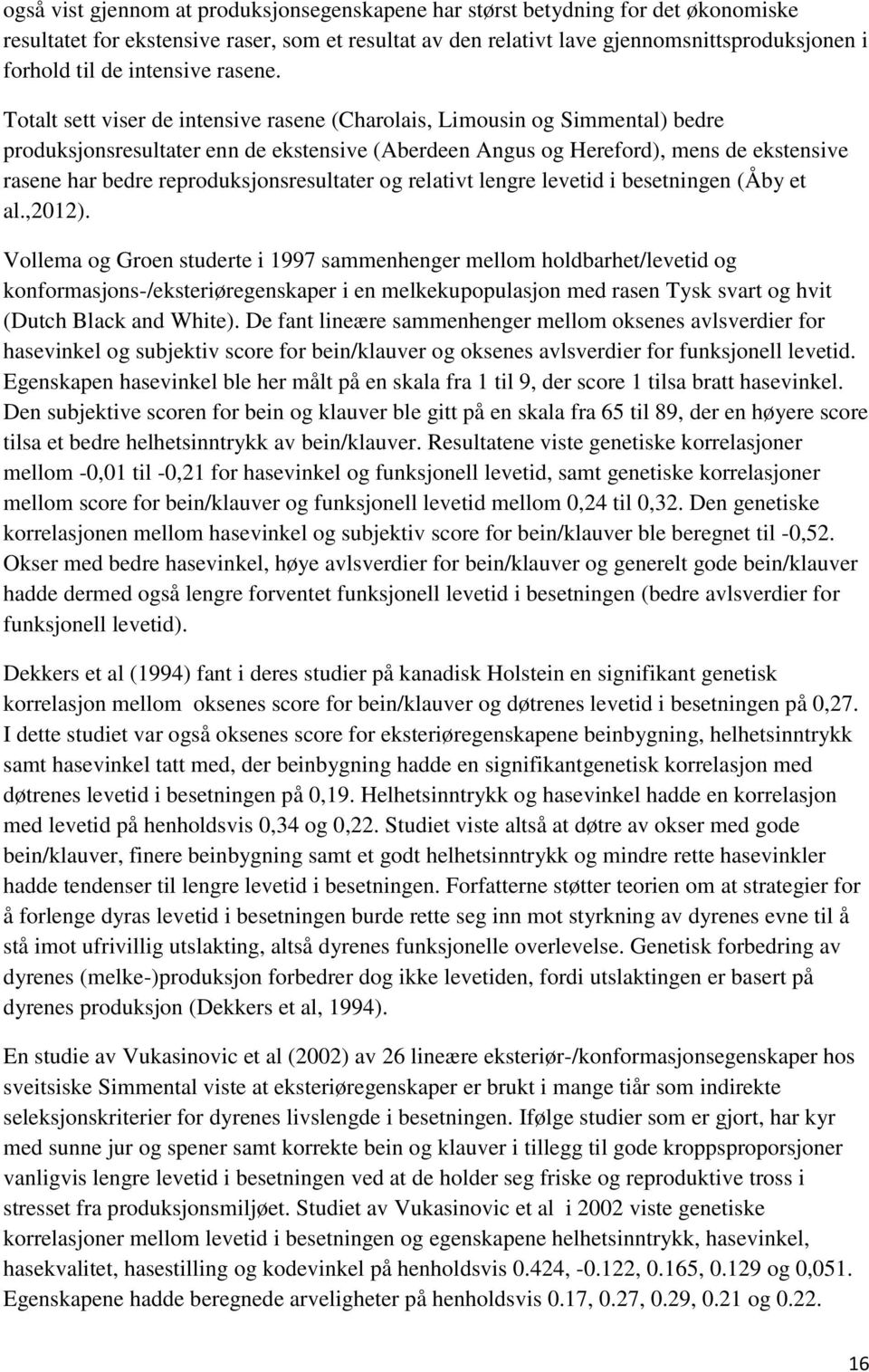 Totalt sett viser de intensive rasene (Charolais, Limousin og Simmental) bedre produksjonsresultater enn de ekstensive (Aberdeen Angus og Hereford), mens de ekstensive rasene har bedre