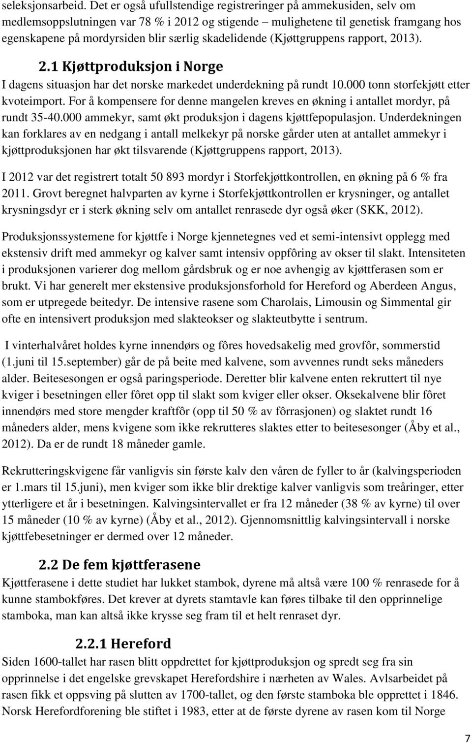 skadelidende (Kjøttgruppens rapport, 2013). 2.1 Kjøttproduksjon i Norge I dagens situasjon har det norske markedet underdekning på rundt 10.000 tonn storfekjøtt etter kvoteimport.