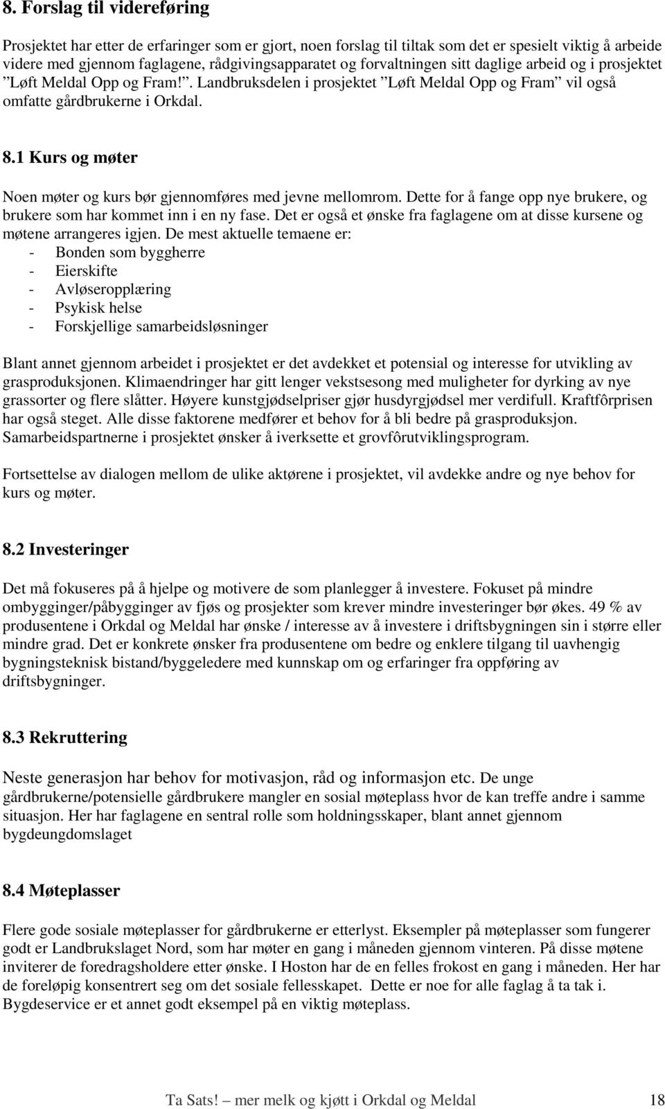 1 Kurs og møter Noen møter og kurs bør gjennomføres med jevne mellomrom. Dette for å fange opp nye brukere, og brukere som har kommet inn i en ny fase.