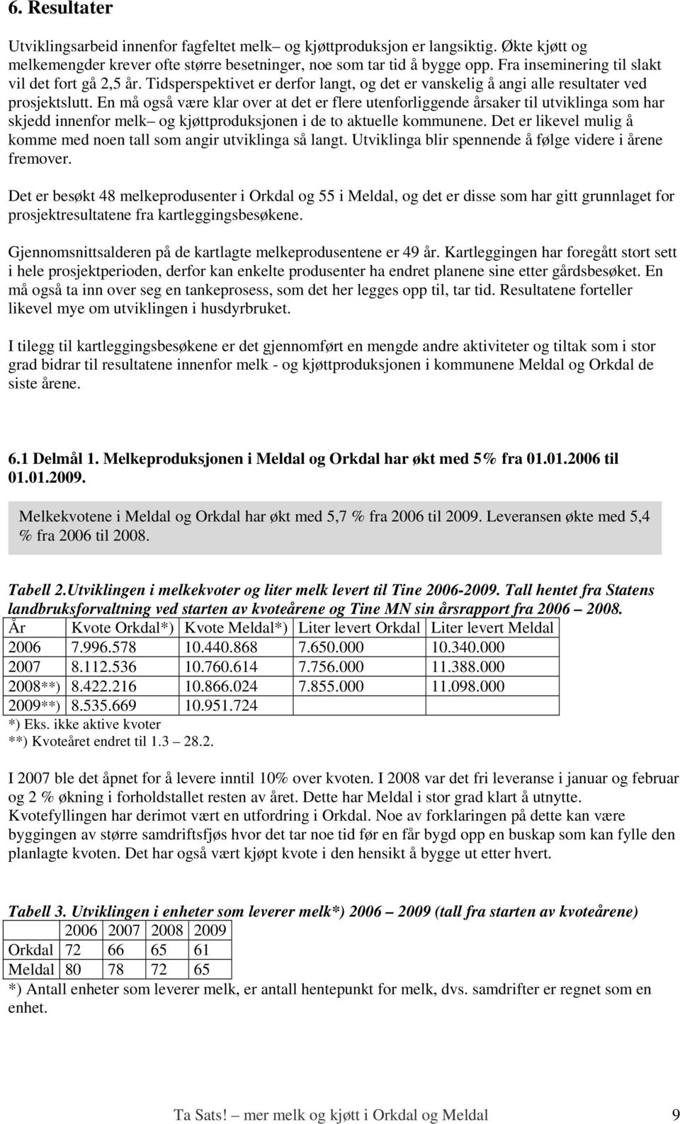 En må også være klar over at det er flere utenforliggende årsaker til utviklinga som har skjedd innenfor melk og kjøttproduksjonen i de to aktuelle kommunene.