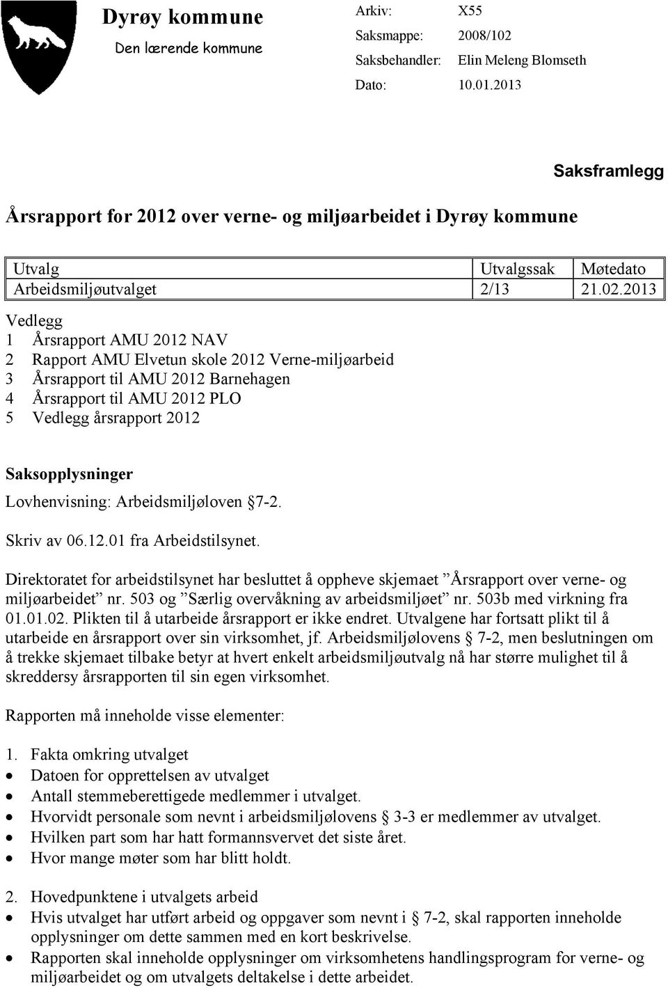 2013 Vedlegg 1 Årsrapport AMU 2012 NAV 2 Rapport AMU Elvetun skole 2012 Verne-miljøarbeid 3 Årsrapport til AMU 2012 Barnehagen 4 Årsrapport til AMU 2012 PLO 5 Vedlegg årsrapport 2012 Saksopplysninger