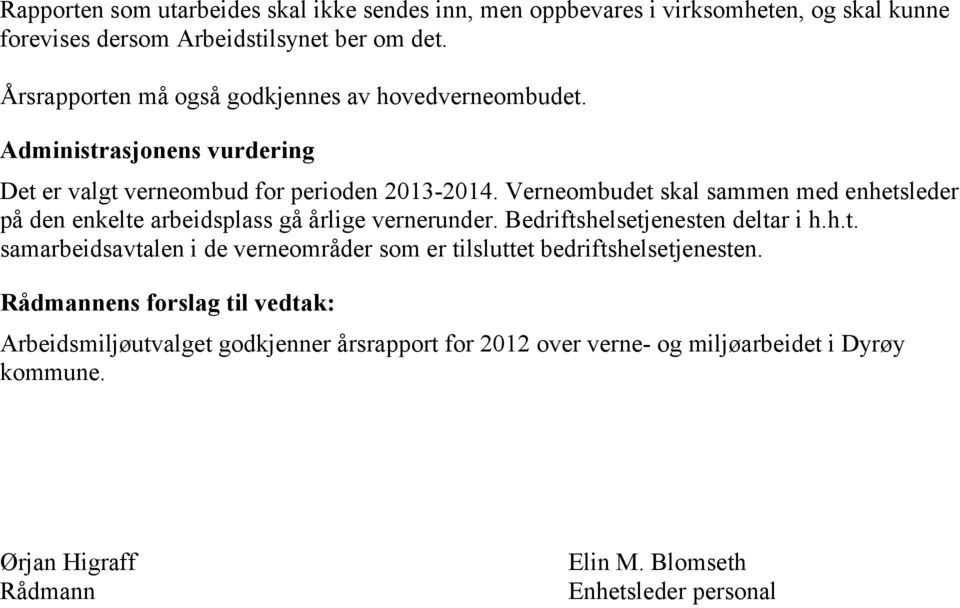 Verneombudet skal sammen med enhetsleder på den enkelte arbeidsplass gå årlige vernerunder. Bedriftshelsetjenesten deltar i h.h.t. samarbeidsavtalen i de verneområder som er tilsluttet bedriftshelsetjenesten.