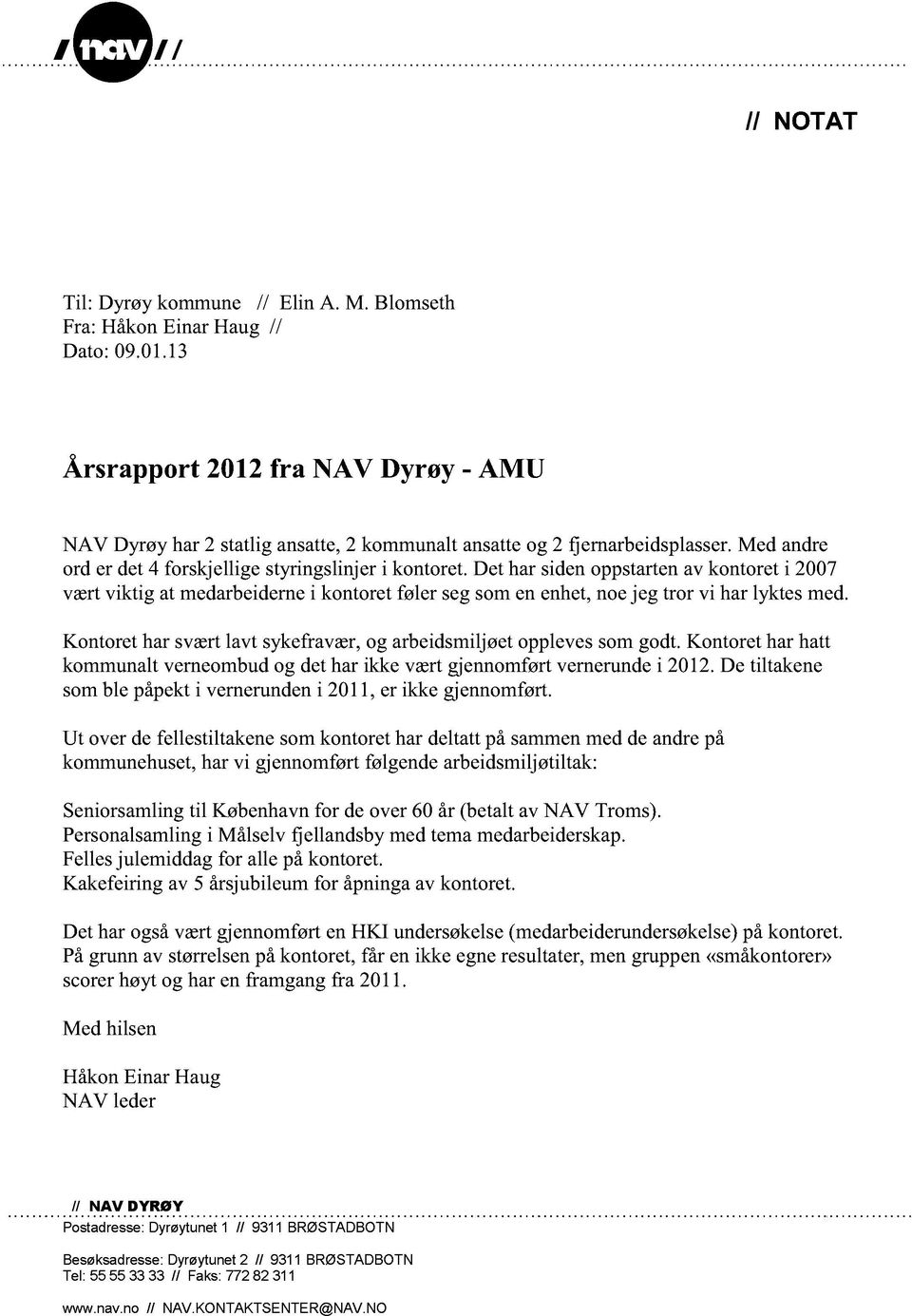 Kontoretharsværtlavt sykefravær,og arbeidsmiljøetopplevessomgodt.kontoretharhatt kommunaltverneombudog detharikke værtgjennomførtvernerundei 2012.