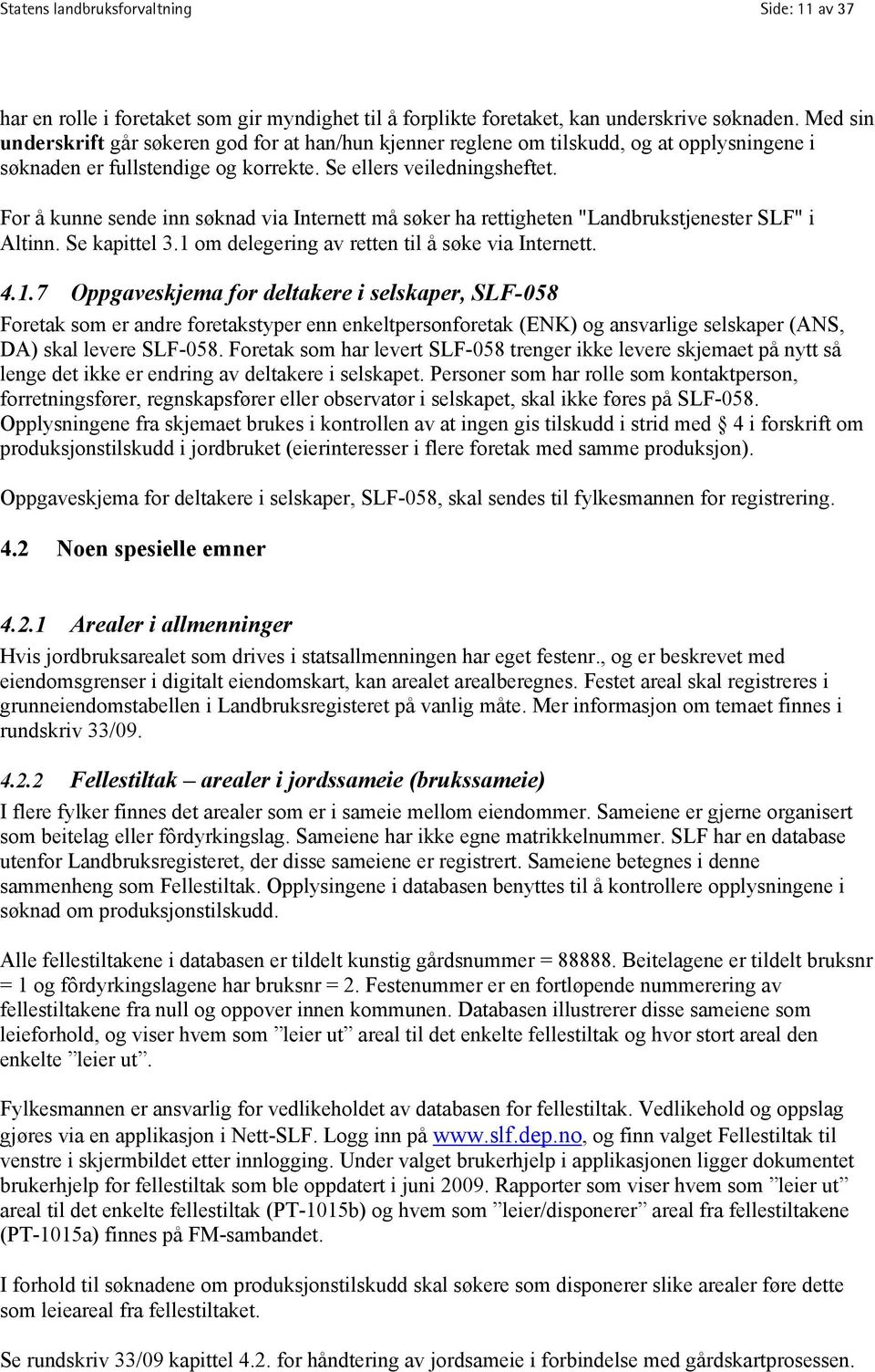 For å kunne sende inn søknad via Internett må søker ha rettigheten "Landbrukstjenester SLF" i Altinn. Se kapittel 3.1 