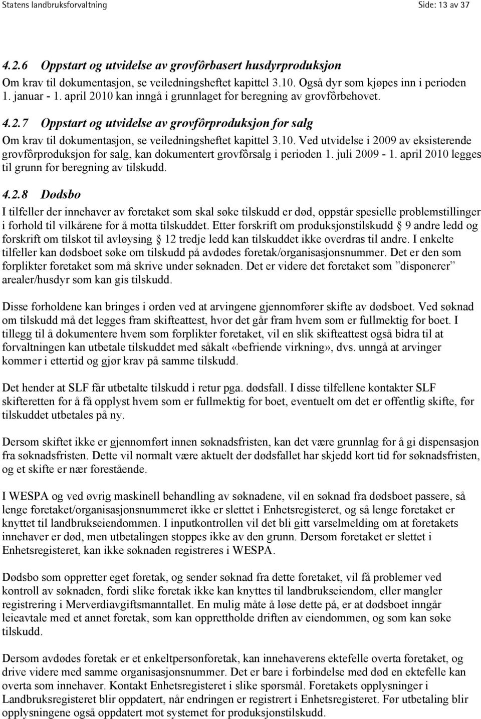 10. Ved utvidelse i 2009 av eksisterende grovfôrproduksjon for salg, kan dokumentert grovfôrsalg i perioden 1. juli 2009-1. april 2010 legges til grunn for beregning av tilskudd. 4.2.8 Dødsbo I tilfeller der innehaver av foretaket som skal søke tilskudd er død, oppstår spesielle problemstillinger i forhold til vilkårene for å motta tilskuddet.