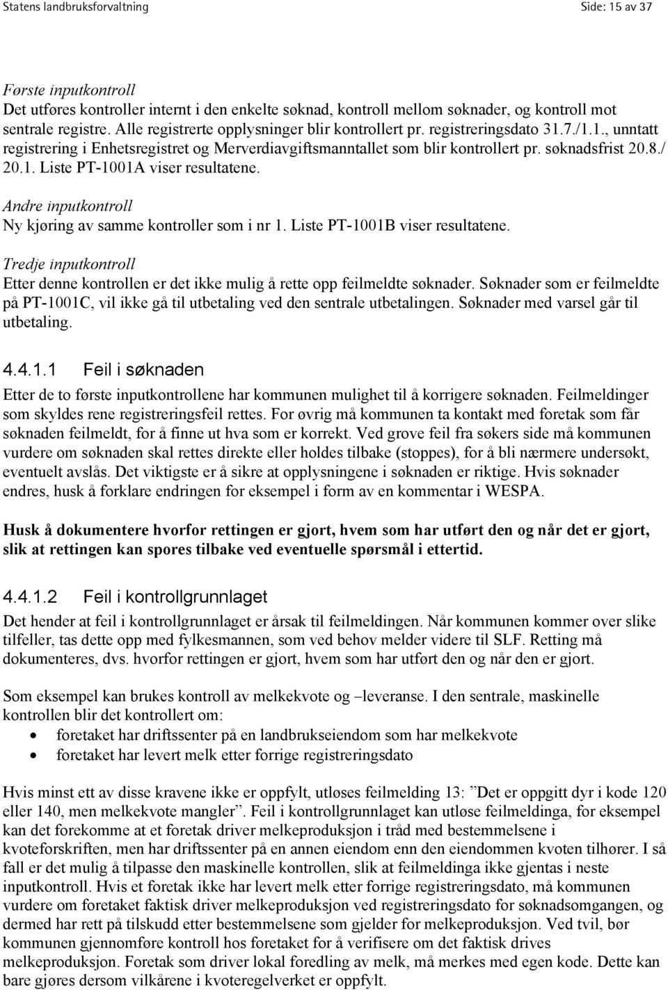 Andre inputkontroll Ny kjøring av samme kontroller som i nr 1. Liste PT-1001B viser resultatene. Tredje inputkontroll Etter denne kontrollen er det ikke mulig å rette opp feilmeldte søknader.