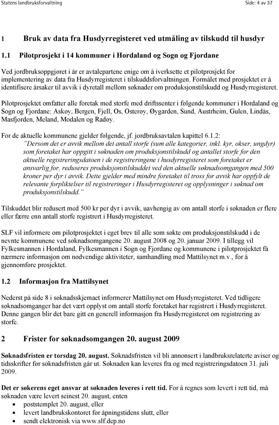 tilskuddsforvaltningen. Formålet med prosjektet er å identifisere årsaker til avvik i dyretall mellom søknader om produksjonstilskudd og Husdyrregisteret.