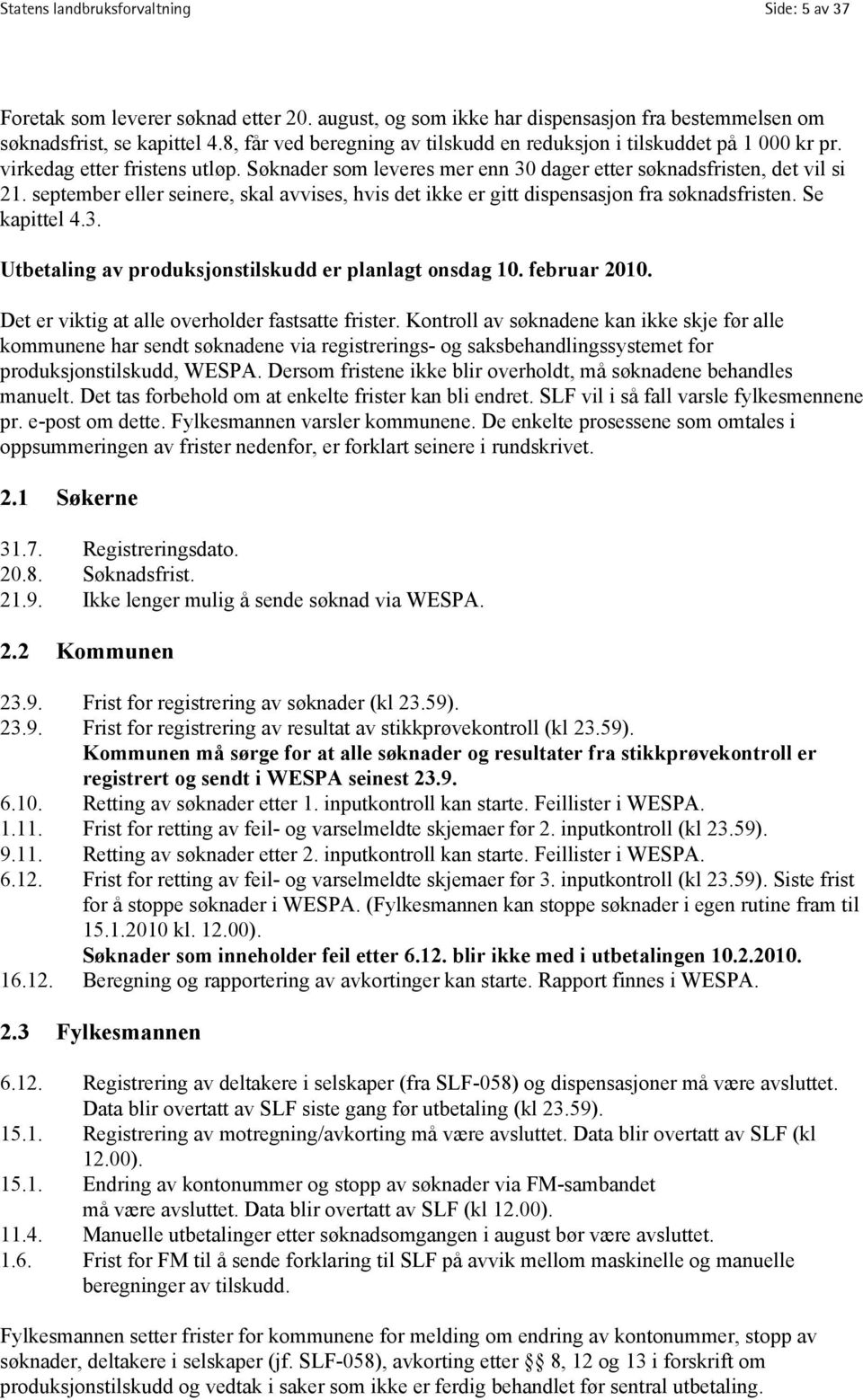 september eller seinere, skal avvises, hvis det ikke er gitt dispensasjon fra søknadsfristen. Se kapittel 4.3. Utbetaling av produksjonstilskudd er planlagt onsdag 10. februar 2010.