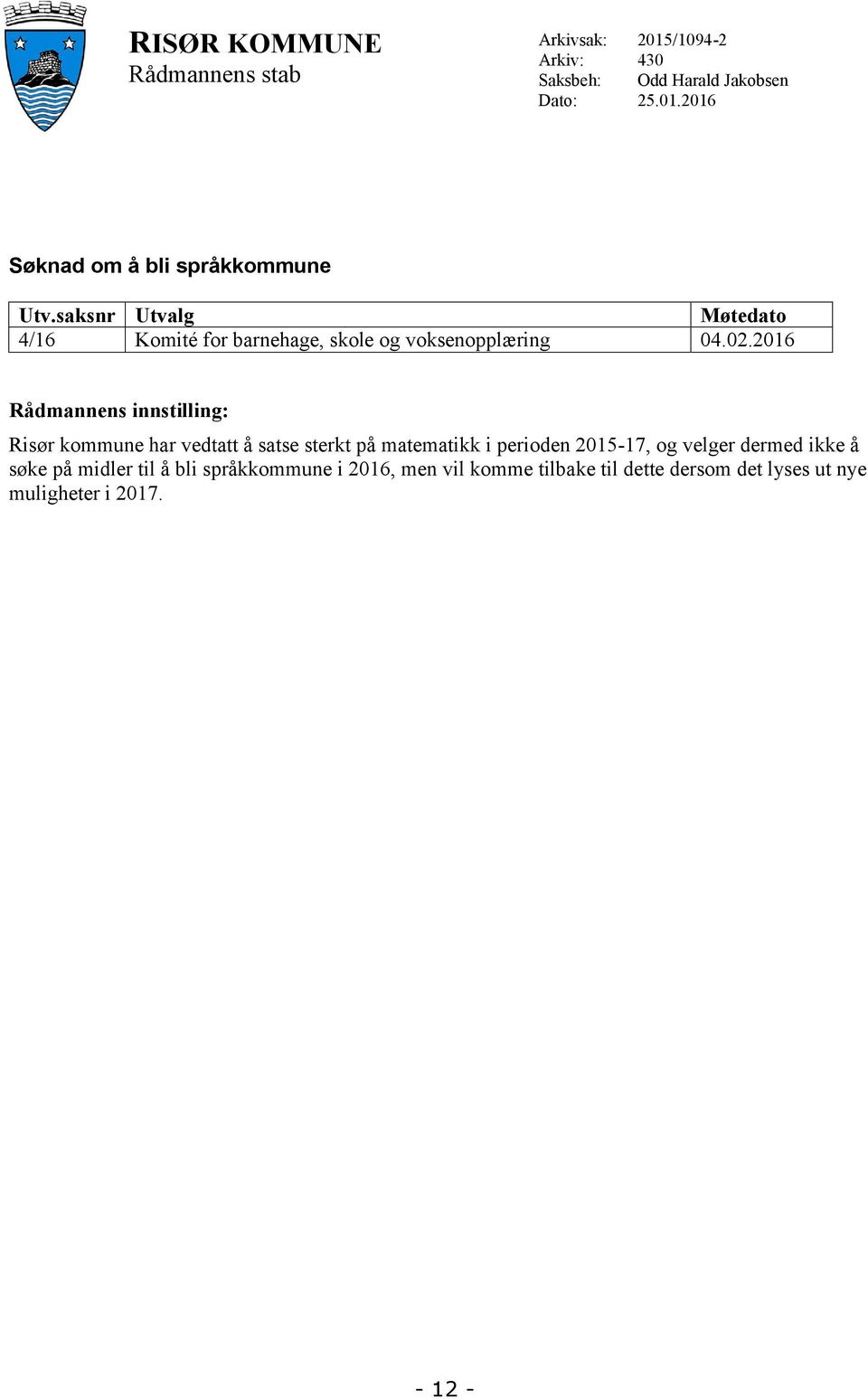 2016 Rådmannens innstilling: Risør kommune har vedtatt å satse sterkt på matematikk i perioden 2015-17, og velger