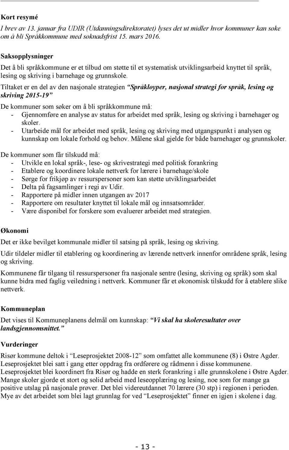 Tiltaket er en del av den nasjonale strategien Språkløyper, nasjonal strategi for språk, lesing og skriving 2015-19 De kommuner som søker om å bli språkkommune må: - Gjennomføre en analyse av status