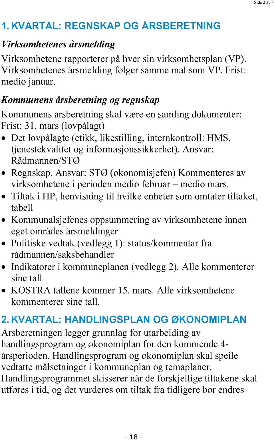 mars (lovpålagt) Det lovpålagte (etikk, likestilling, internkontroll: HMS, tjenestekvalitet og informasjonssikkerhet). Ansvar: Rådmannen/STØ Regnskap.