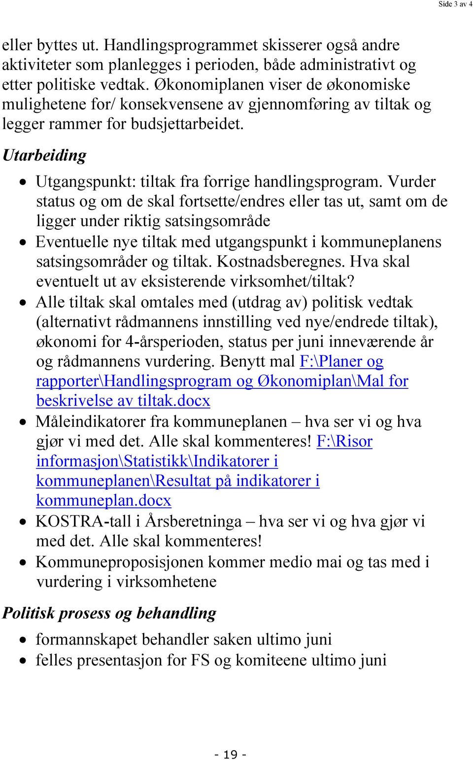 Vurder status og om de skal fortsette/endres eller tas ut, samt om de ligger under riktig satsingsområde Eventuelle nye tiltak med utgangspunkt i kommuneplanens satsingsområder og tiltak.