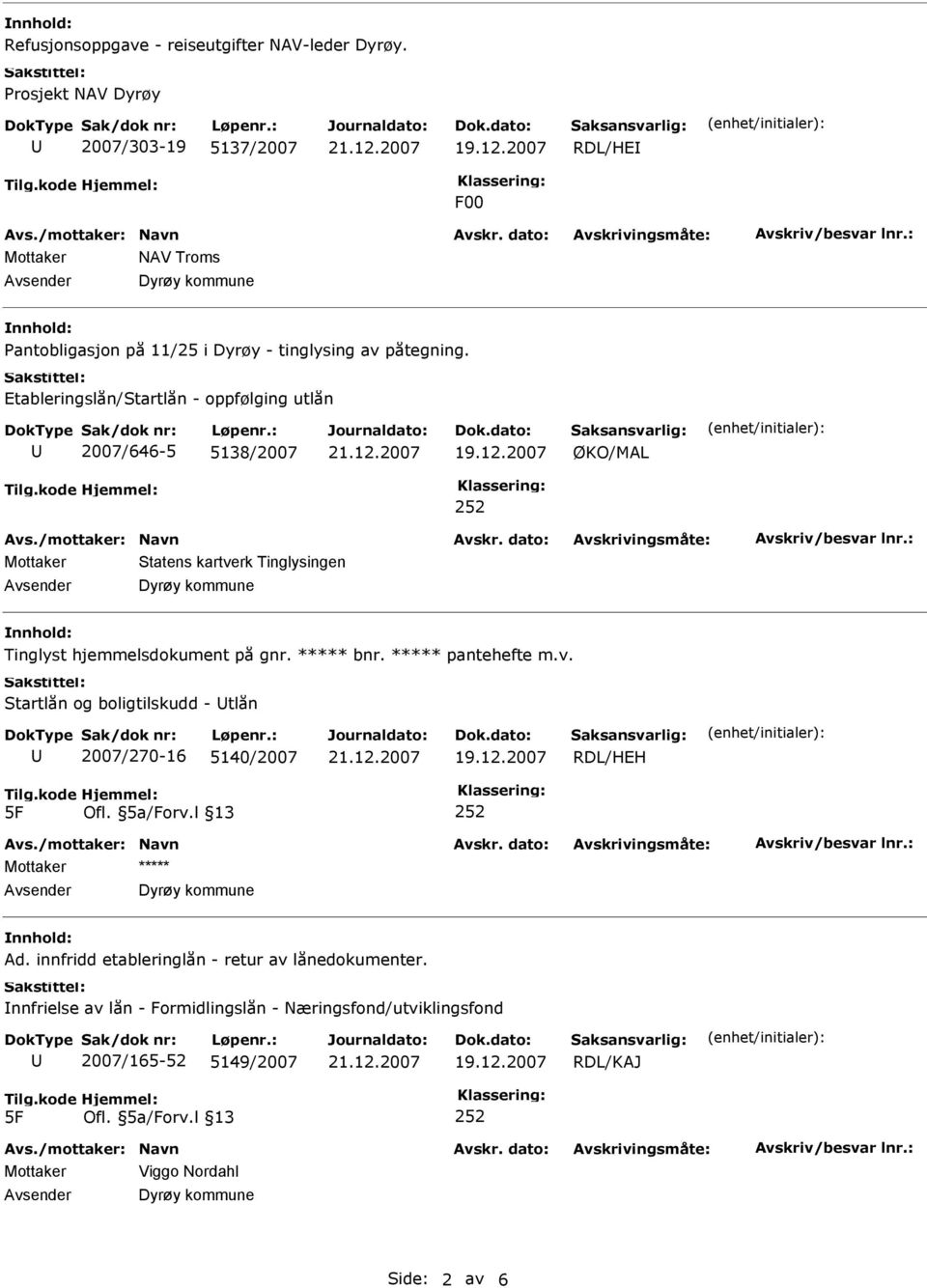 Etableringslån/Startlån - oppfølging utlån 2007/646-5 5138/2007 ØKO/MAL 252 Mottaker Statens kartverk Tinglysingen Tinglyst hjemmelsdokument på gnr. ***** bnr.